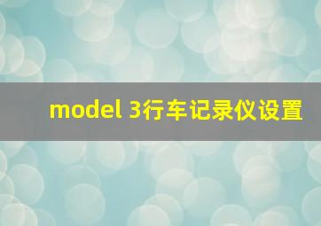 model 3行车记录仪设置